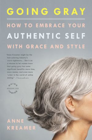 Going Gray - How to Embrace Your Authentic Self with Grace and Style by Anne Kreamer.jpg